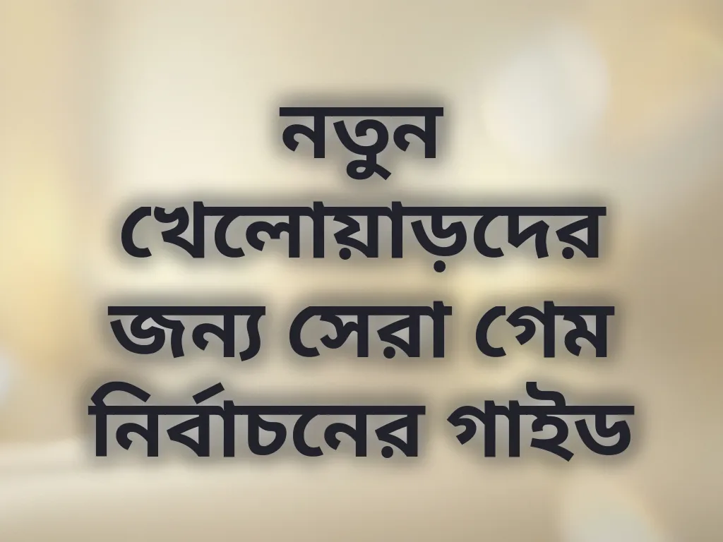নতুন খেলোয়াড়দের জন্য সেরা গেম নির্বাচনের গাইড
